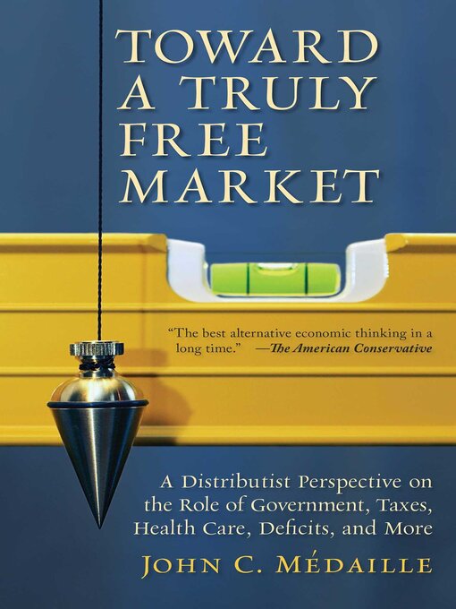 Title details for Toward a Truly Free Market by John Medaille - Wait list